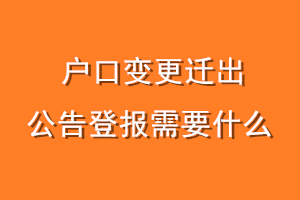 户口变更迁出公告登报需要什么