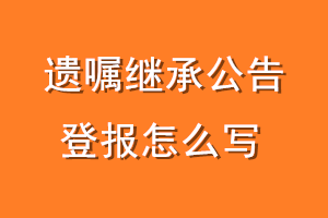 遗嘱继承公告登报怎么写
