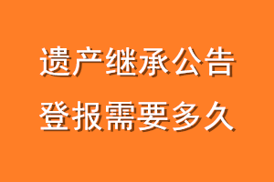 遗产继承公告登报需要多久