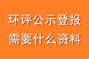 环评公示登报需要什么资料