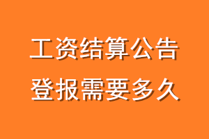 工资结算公告登报需要多久