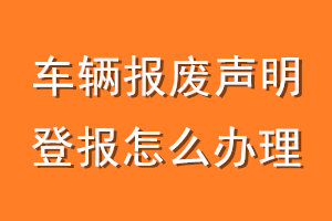 车辆报废声明登报怎么办理