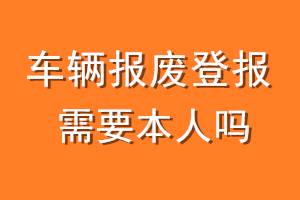 车辆报废登报需要本人吗
