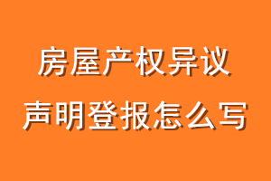 房屋产权异议声明登报怎么写