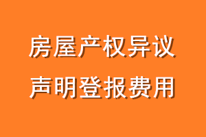 房屋产权异议声明登报费用