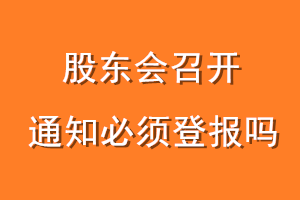 股东会召开通知必须登报吗