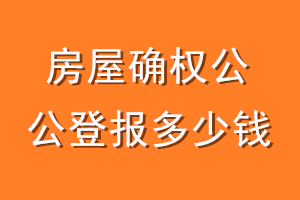 房屋确权公告登报多少钱