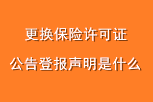 更换保险许可证公告登报声明是什么