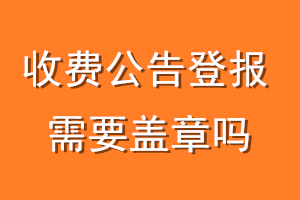 收费公告登报需要盖章吗