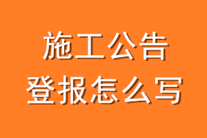 施工公告登报怎么写