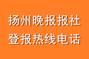 扬州晚报报社登报电话_扬州晚报登报热线电话