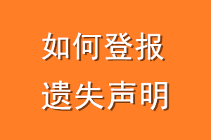 如何登报遗失声明_怎样登报遗失声明-极速登报网