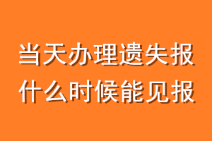 当天办理遗失报 ，什么时候能见报？