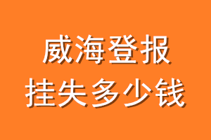 威海登报挂失多少钱
