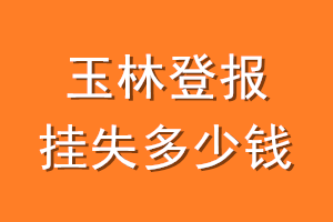 玉林登报挂失多少钱