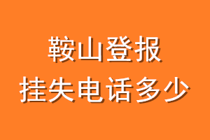 鞍山登报挂失电话是多少