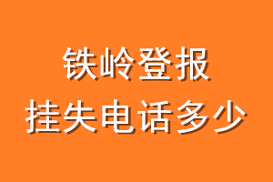 铁岭登报挂失电话是多少
