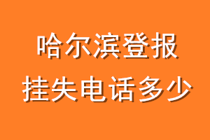 哈尔滨登报挂失电话是多少