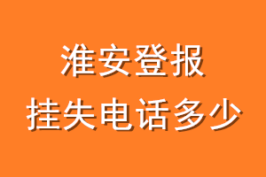 淮安登报挂失电话是多少