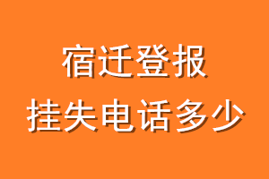 宿迁登报挂失电话是多少