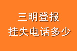 三明登报挂失电话是多少