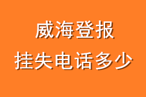 威海登报挂失电话是多少