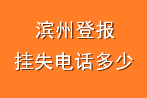 滨州登报挂失电话是多少
