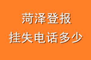 菏泽登报挂失电话是多少