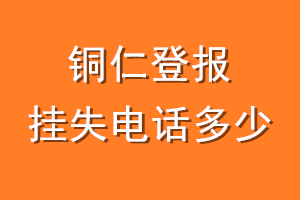 铜仁登报挂失电话是多少