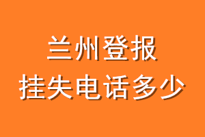 兰州登报挂失电话是多少