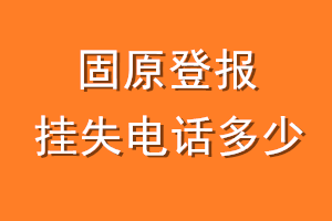 固原登报挂失电话是多少