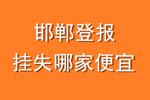 邯郸登报挂失哪家便宜？哪个报社便宜？