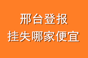 邢台登报挂失哪家便宜？哪个报社便宜？