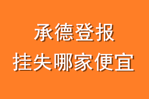 承德登报挂失哪家便宜？哪个报社便宜？
