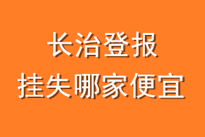 长治登报挂失哪家便宜?哪个报社便宜?