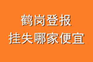 鹤岗登报挂失哪家便宜？哪个报社便宜？