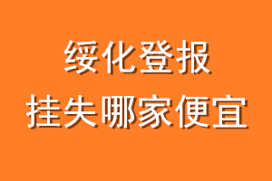 绥化登报挂失哪家便宜？哪个报社便宜？