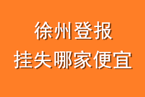 徐州登报挂失哪家便宜？哪个报社便宜？