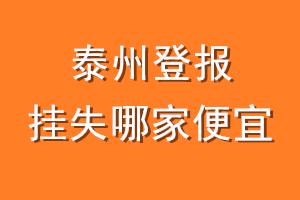 泰州登报挂失哪家便宜？哪个报社便宜？