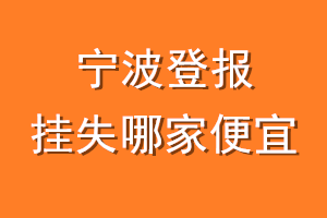 宁波登报挂失哪家便宜?哪个报社便宜?