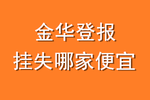 金华登报挂失哪家便宜？哪个报社便宜？