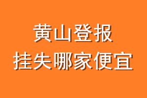 黄山登报挂失哪家便宜？哪个报社便宜？