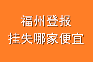 福州登报挂失哪家便宜？哪个报社便宜？