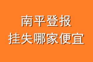 南平登报挂失哪家便宜？哪个报社便宜？