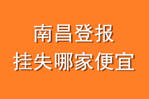 南昌登报挂失哪家便宜？哪个报社便宜？