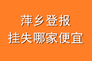 萍乡登报挂失哪家便宜？哪个报社便宜？