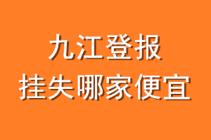 九江登报挂失哪家便宜？哪个报社便宜？