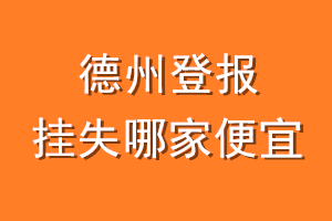 德州登报挂失哪家便宜？哪个报社便宜？