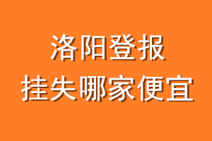 洛阳登报挂失哪家便宜？哪个报社便宜？