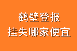 鹤壁登报挂失哪家便宜？哪个报社便宜？